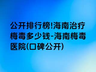 公开排行榜!海南治疗梅毒多少钱-海南梅毒医院(口碑公开)