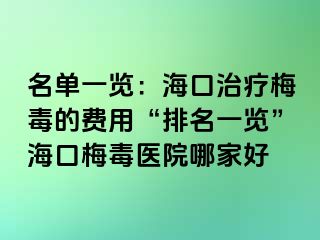 名单一览：海口治疗梅毒的费用“排名一览”海口梅毒医院哪家好