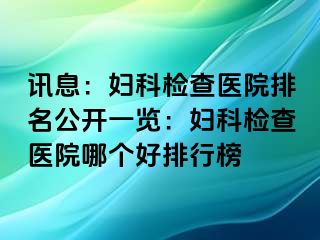 讯息：妇科检查医院排名公开一览：妇科检查医院哪个好排行榜