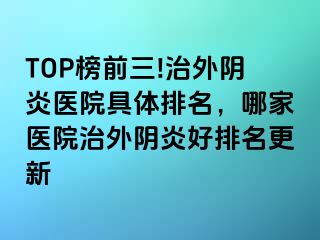 TOP榜前三!治外阴炎医院具体排名，哪家医院治外阴炎好排名更新