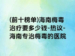 (前十榜单)海南梅毒治疗要多少钱-热议-海南专治梅毒的医院