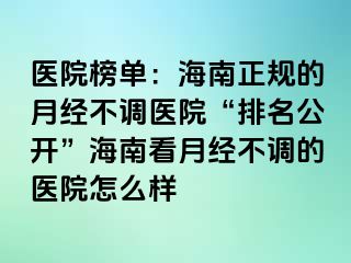 医院榜单：海南正规的月经不调医院“排名公开”海南看月经不调的医院怎么样