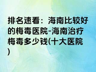 排名速看：海南比较好的梅毒医院-海南治疗梅毒多少钱(十大医院)