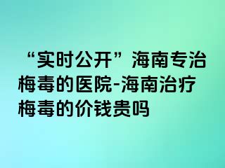 “实时公开”海南专治梅毒的医院-海南治疗梅毒的价钱贵吗