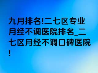 九月排名!二七区专业月经不调医院排名_二七区月经不调口碑医院!