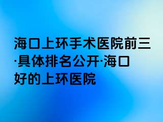 海口上环手术医院前三·具体排名公开·海口好的上环医院