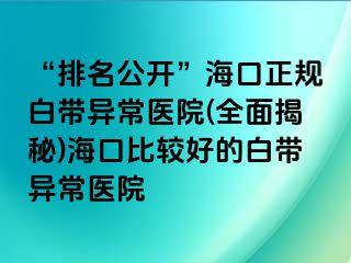 “排名公开”海口正规白带异常医院(全面揭秘)海口比较好的白带异常医院