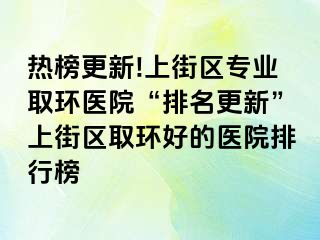 热榜更新!上街区专业取环医院“排名更新”上街区取环好的医院排行榜