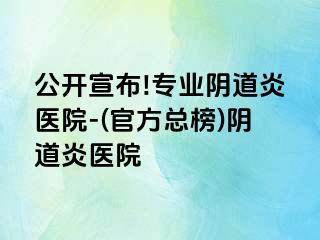 公开宣布!专业阴道炎医院-(官方总榜)阴道炎医院