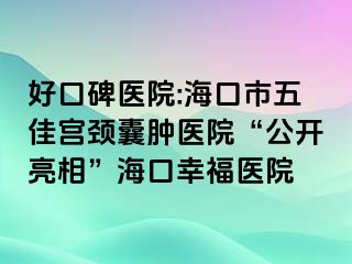 好口碑医院:海口市五佳宫颈囊肿医院“公开亮相”海口幸福医院