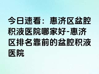 今日速看：惠济区盆腔积液医院哪家好-惠济区排名靠前的盆腔积液医院