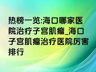 热榜一览:海口哪家医院治疗子宫肌瘤_海口子宫肌瘤治疗医院厉害排行