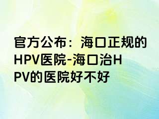 官方公布：海口正规的HPV医院-海口治HPV的医院好不好