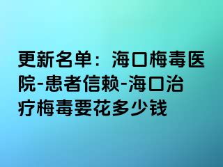 更新名单：海口梅毒医院-患者信赖-海口治疗梅毒要花多少钱