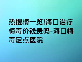 热搜榜一览!海口治疗梅毒价钱贵吗-海口梅毒定点医院