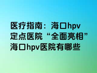 医疗指南：海口hpv定点医院“全面亮相”海口hpv医院有哪些