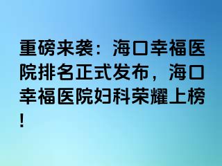 重磅来袭：海口幸福医院排名正式发布，海口幸福医院妇科荣耀上榜!