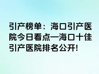 引产榜单：海口引产医院今日看点—海口十佳引产医院排名公开!