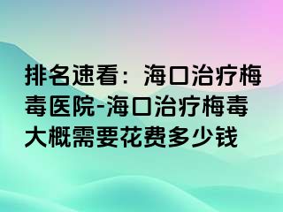 排名速看：海口治疗梅毒医院-海口治疗梅毒大概需要花费多少钱