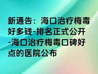 新通告：海口治疗梅毒好多钱-排名正式公开-海口治疗梅毒口碑好点的医院公布