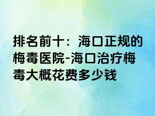 排名前十：海口正规的梅毒医院-海口治疗梅毒大概花费多少钱