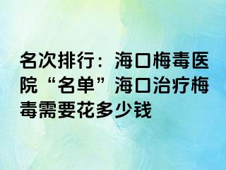 名次排行：海口梅毒医院“名单”海口治疗梅毒需要花多少钱