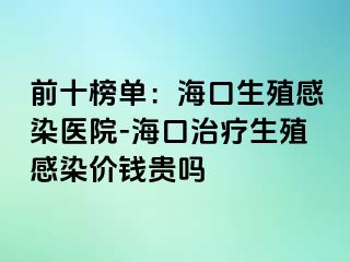 前十榜单：海口生殖感染医院-海口治疗生殖感染价钱贵吗