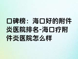 口碑榜：海口好的附件炎医院排名-海口疗附件炎医院怎么样