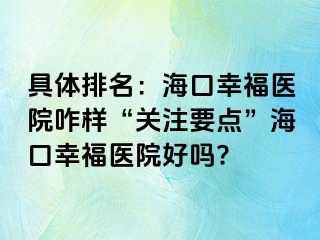 具体排名：海口幸福医院咋样“关注要点”海口幸福医院好吗?