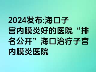 2024发布:海口子宫内膜炎好的医院“排名公开”海口治疗子宫内膜炎医院