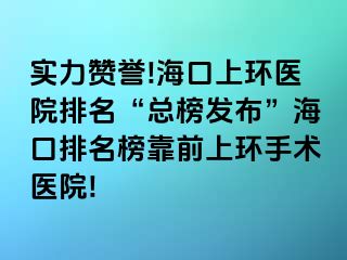 实力赞誉!海口上环医院排名“总榜发布”海口排名榜靠前上环手术医院!