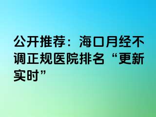 公开推荐：海口月经不调正规医院排名“更新实时”