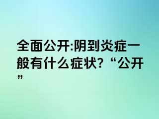 全面公开:阴到炎症一般有什么症状?“公开”